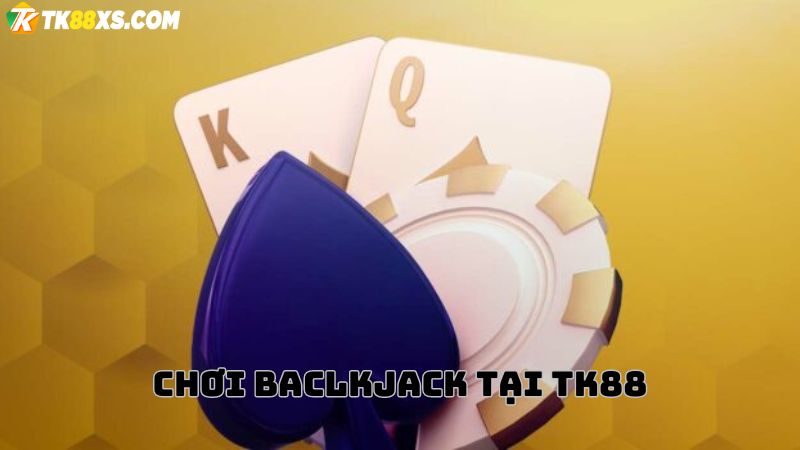 Vì sao nên chơi bài Blackjack tại TK88 casino?