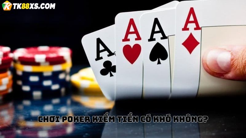 Chơi bài Poker online kiếm tiền liệu có khó không?