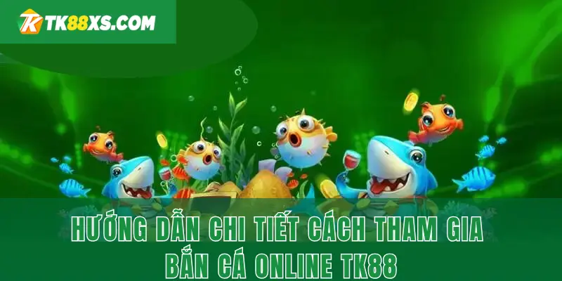 Các bước tham gia bắn cá online TK88
