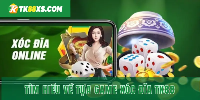 Tìm hiểu tổng quan về game xóc đĩa TK88