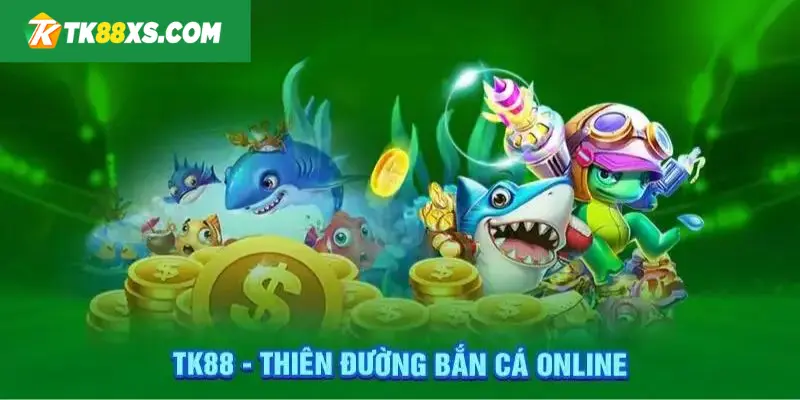 Khám phá thế giới bắn cá TK88