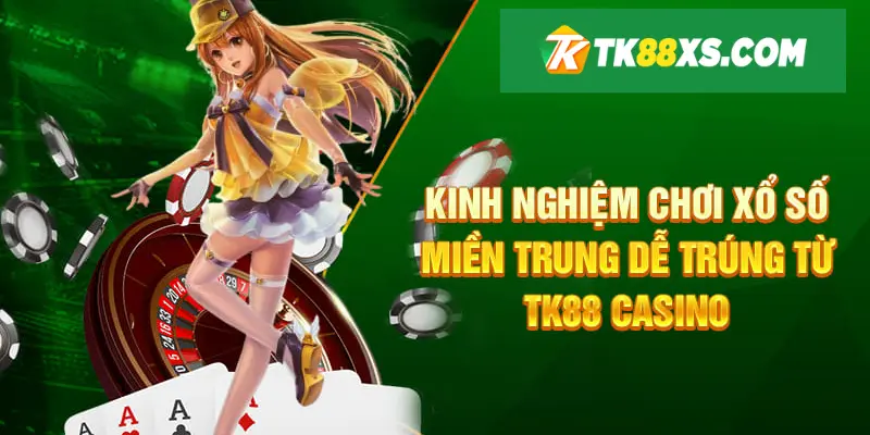Kinh nghiệm chơi xổ số miền Trung ăn thưởng lớn từ TK88